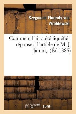 Comment l'Air a Été Liquéfié Réponse À l'Article de M. J. Jamin, (Sciences) (French Edition)
