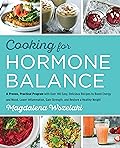 Cooking for Hormone Balance: A Proven, Practical Program with Over 125 Easy, Delicious Recipes to Boost Energy and Mood, Lower Inflammation, Gain Strength, and Restore a Healthy Weight