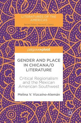 Gender and Place in Chicana/o Literature: Critical Regionalism and the Mexican American Southwest (Literatures of the Americas)