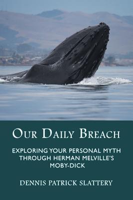 Our Daily Breach: Exploring Your Personal Myth Through Herman Melville?s Moby-Dick (Paperback)
