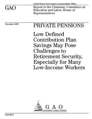 Private Pensions: Low Defined Contribution Plan Savings May Pose Challenges to Retirement Security, Especially for Many Low-Income Workers