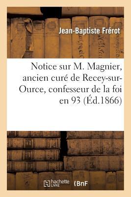Notice Sur M. Magnier, Ancien Curé de Recey-Sur-Ource, Confesseur de la Foi En 93 (Histoire) (French Edition)