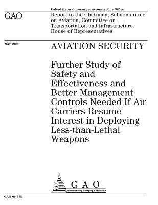 Aviation Security: Further Study of Safety and Effectiveness and Better Management Controls Needed If Air Carriers Resume Interest in Deploying Less-Than-Lethal Weapons: Report to the Chairman, Subcommittee on Aviation, Committee on Transportation and