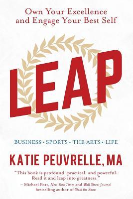 Leap: Own Your Excellence and Engage Your Best Self in Business, Sports, the Arts & Life