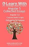 Learn With: Angular 5: Collected Essays: Angular CLI, Unit Testing, Debugging TypeScript, and Build Processes
