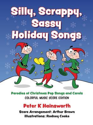 Silly, Scrappy, Sassy Holiday Songs-HC: Parodies of Christmas Pop Songs and Carols (Colorful Music Score Edition)