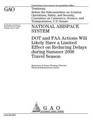 National Airspace System: Dot and FAA Actions Will Likely Have a Limited Effect on Reducing Delays During Summer 2008 Travel Season