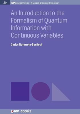 An Introduction to the Formalism of Quantum Information with Continuous Variables (Iop Concise Physics)