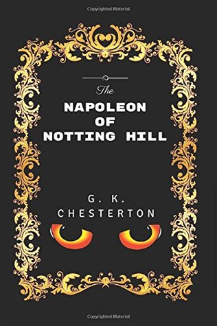 The Napoleon Of Notting Hill: By G. K. Chesterton - Illustrated