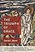 The Triumph of Grace by Daniel I. Block The Triumph of Grace by Daniel I. Block