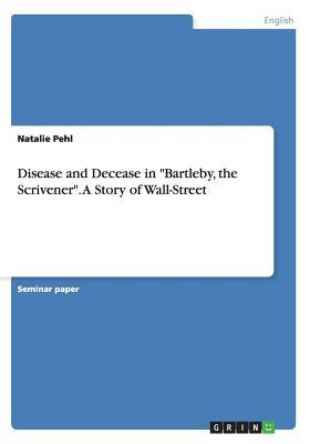 Disease and Decease in "Bartleby, the Scrivener". A Story of Wall-Street