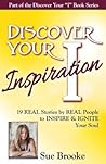 Discover Your Inspiration Sue Brooke Edition: Real Stories by Real People to Inspire and Ignite Your Soul