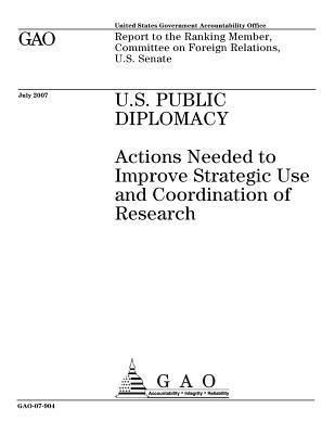 U.S. Public Diplomacy: Actions Needed to Improve Strategic Use and Coordination of Research