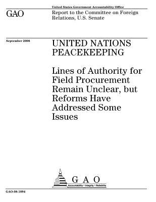 United Nations Peacekeeping: Lines of Authority for Field Procurement Remain Unclear, But Reforms Have Addressed Some Issues