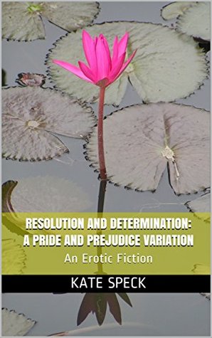 Resolution and Determination: A Pride and Prejudice Variation: An Erotic Adventure Fiction (Kindle Edition)