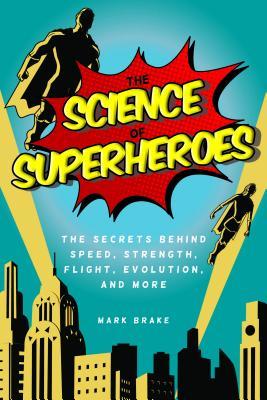 Science of Superheroes: The Secrets Behind Speed, Strength, Flight, Evolution, and More