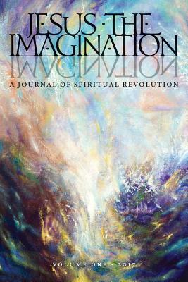 Jesus the Imagination: A Journal of Spiritual Revolution Volume 1