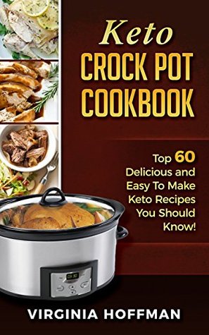 Keto Crock Pot Cookbook: Top 60 Delicious and Easy To make Keto Recipes You Should Know! (Kindle Edition)