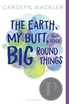 The Earth, My Butt, and Other Big Round Things by Carolyn Mackler