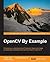 OpenCV By Example: Enhance your understanding of Computer Vision and image processing by developing real-world projects in OpenCV 3