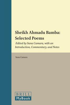Sheikh Ahmadu Bamba: Selected Poems: Edited by Sana Camara, with an Introduction, Commentary, and Notes (Islamic Literatures: Texts and Studies, 2)