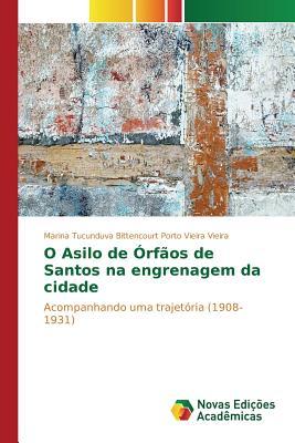 O asilo de órfãos de Santos na engrenagem da cidade: Acompanhando uma trajetória (1908-1931) (Portuguese Edition)