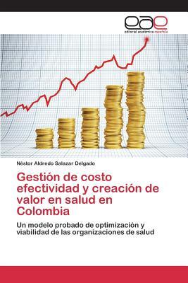 Gestión de costo efectividad y creación de valor en salud en Colombia: Un modelo probado de optimización y viabilidad de las organizaciones de salud (Spanish Edition)