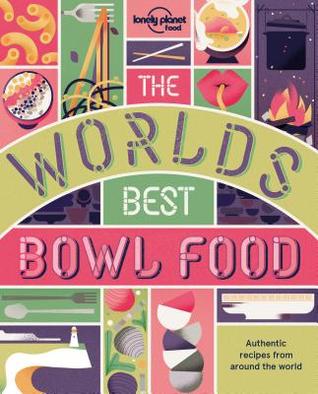 The World's Best Bowl Food: Where to find it and how to make it (Lonely Planet)