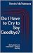 Do I Have to Cry to Say Goodbye? by Kevin McNamara
