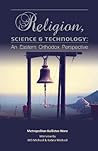 Religion, Science & Technology: An Eastern Orthodox Perspective (Technology and Society Studies)