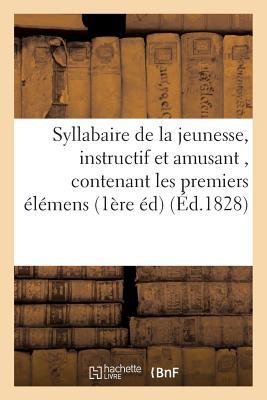 Syllabaire de la jeunesse, instructif et amusant, contenant les premiers élémens de la lecture (Sciences Sociales) (French Edition)
