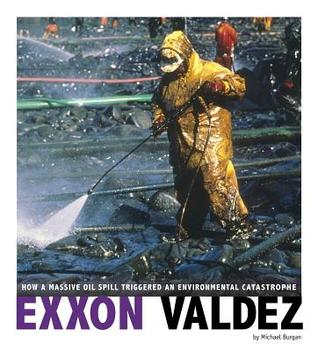 Exxon Valdez: How a Massive Oil Spill Triggered an Environmental Catastrophe (Captured Science History)