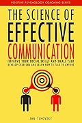 The Science of Effective Communication: Improve Your Social Skills and Small Talk, Develop Charisma and Learn How to Talk to Anyone (Effective Communication: ... &amp; Build Strong Relationships Book 11) 