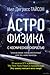 Астрофизика с космической скоростью, или Великие тайны Вселен... by Neil deGrasse Tyson