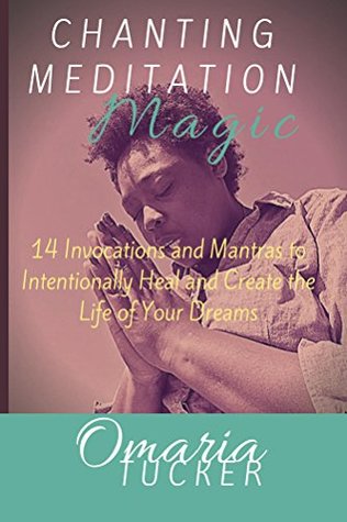 Chanting Meditation Magic: 14 Invocations and Mantras to Intentionally Heal & Create the Life of Your Dreams (Kindle Edition)