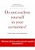 Do not enclose yourself in your certainties! A short eulogy of open-mindedness.