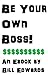 Be Your Own Boss!