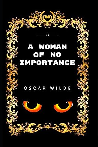 A Woman of No Importance: By Oscar Wilde - Illustrated