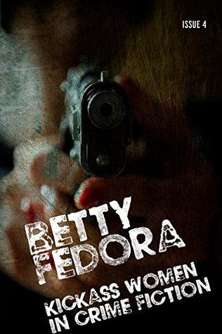Betty Fedora Issue Four: Kickass Women in Crime Fiction (Kindle Edition)