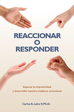 Reaccionar o Responder: Superar la impulsividad y desarrollar nuestra madurez emocional (Spanish Edition)