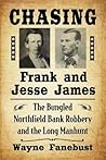 Chasing Frank and Jesse James: The Bungled Northfield Bank Robbery and the Long Manhunt Chasing Frank and Jesse James: The Bungled Northfield Bank Robbery and the Long Manhunt