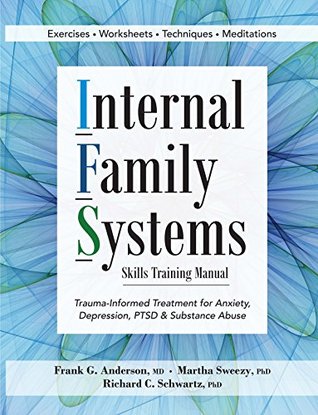 Internal Family Systems Skills Training Manual: Trauma-Informed Treatment for Anxiety, Depression, PTSD & Substance Abuse (Kindle Edition)
