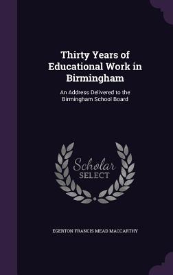 Thirty Years of Educational Work in Birmingham: An Address Delivered to the Birmingham School Board