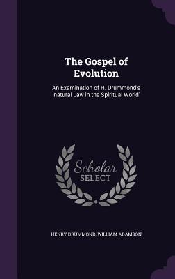 The Gospel of Evolution: An Examination of H. Drummond's 'Natural Law in the Spiritual World'