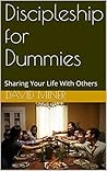 Discipleship for Dummies: Sharing Your Life With Others Discipleship for Dummies: Sharing Your Life With Others