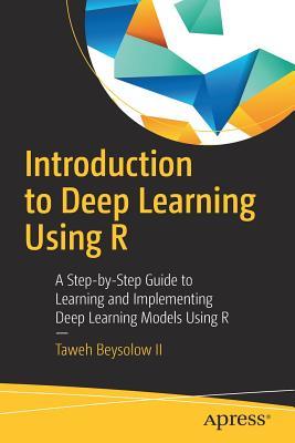 Introduction to Deep Learning Using R: A Step-by-Step Guide to Learning and Implementing Deep Learning Models Using R