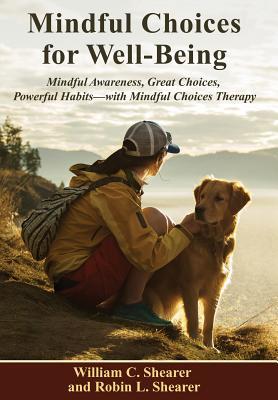Mindful Choices for Well-Being: Mindful Awareness, Great Choices, Powerful Habits--With Mindful Choices Therapy
