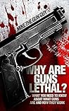 Why Are Guns Lethal?: What You Need to Know About What Guns Are and How They Work