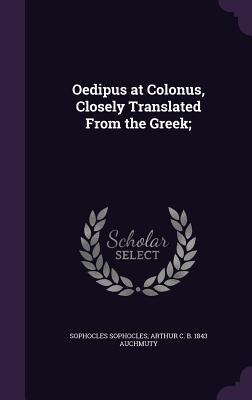 Oedipus at Colonus, Closely Translated From the Greek;