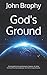 God's Ground by John R. Brophy